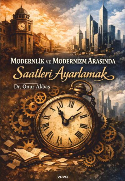 MODERNLİK ve MODERNİZM ARASINDA Saatleri Ayarlamak - Dr. Onur Akbaş