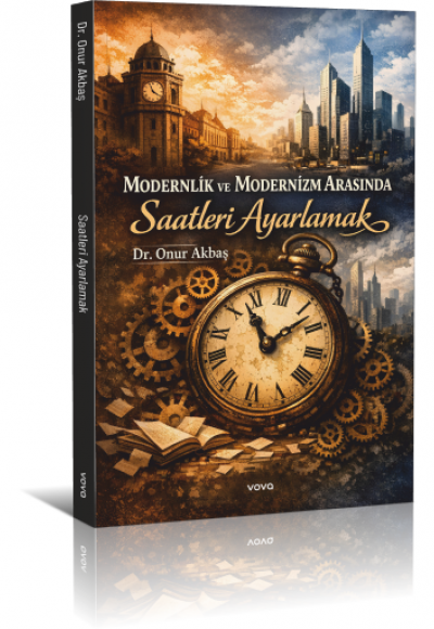 MODERNLİK ve MODERNİZM ARASINDA Saatleri Ayarlamak - Dr. Onur Akbaş