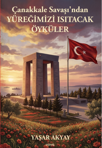 Çanakkale Savaşı'ndan Yüreğimizi Isıtacak Öyküler - Yaşar Akyay